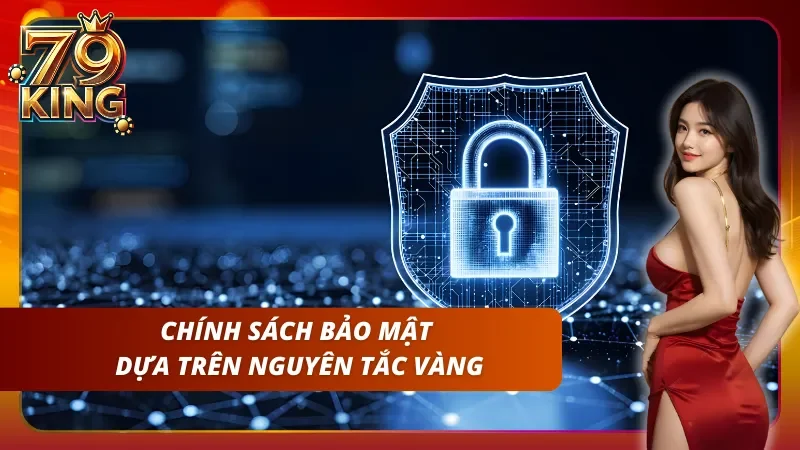 Chính Sách Bảo Mật 79KING - Bảo Mật Dữ Liệu Hội Viên An Toàn 1 Nguyên tắc là cơ sở cho một chính sách minh bạch